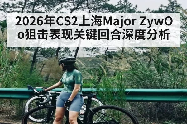 2026年CS2上海Major ZywOo狙击表现关键回合深度分析
